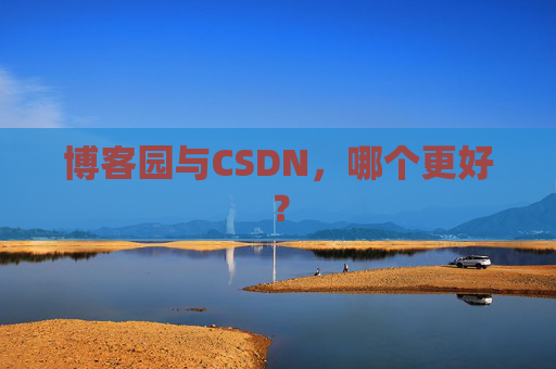 博客园与CSDN，哪个更好？